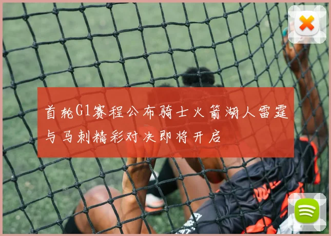 首轮G1赛程公布骑士火箭湖人雷霆与马刺精彩对决即将开启