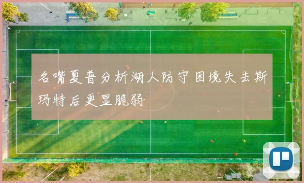 名嘴夏普分析湖人防守困境失去斯玛特后更显脆弱