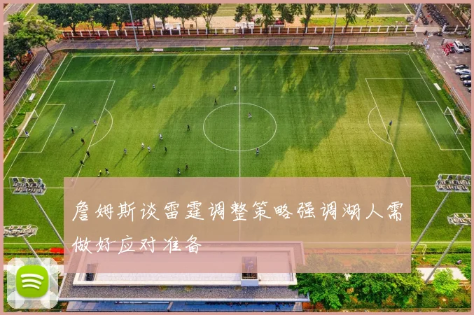 詹姆斯谈雷霆调整策略强调湖人需做好应对准备